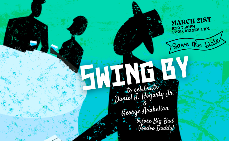 Swing By! to Celebrate Dan J. Hogarty Jr. & George Arakelian